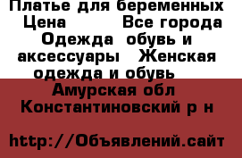 Платье для беременных › Цена ­ 700 - Все города Одежда, обувь и аксессуары » Женская одежда и обувь   . Амурская обл.,Константиновский р-н